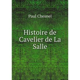 

Книга Histoire de Cavelier de La Salle. Paul Chesnel