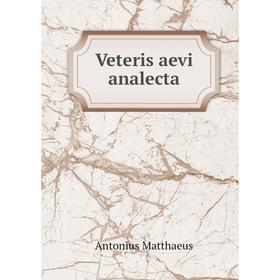 

Книга Veteris aevi analecta. Antonius Matthaeus