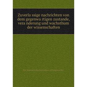 

Книга Zuverlässige nachrichten von dem gegenwärtigen zustande, veränderung und wachsthum der wissenschaften