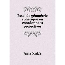 

Книга Essai de géométrie sphérique en coordonnées projectives. Franz Daniels