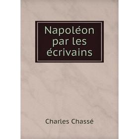 

Книга Napoléon par les écrivains