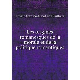 

Книга Les origines romanesques de la morale et de la politique romantiques