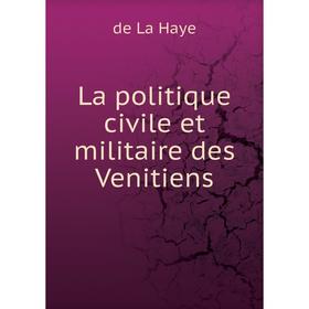 

Книга La politique civile et militaire des Venitiens