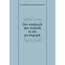 

Книга Der einbruch der technik in die pädagogik. Paul Hermann August Oestreich