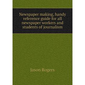 

Книга Newspaper making, handy reference guide for all newspaper workers and students of journalism