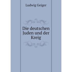 

Книга Die deutschen Juden und der Kreig. Ludwig Geiger