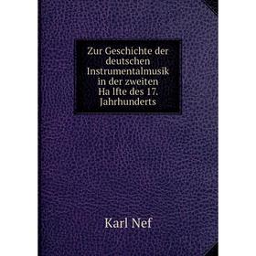 

Книга Zur Geschichte der deutschen Instrumentalmusik in der zweiten Hälfte des 17. Jahrhunderts. Karl Nef