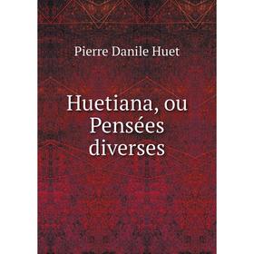 

Книга Huetiana, ou Pensées diverses. Pierre Danile Huet