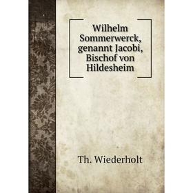 

Книга Wilhelm Sommerwerck, genannt Jacobi, Bischof von Hildesheim. Th. Wiederholt