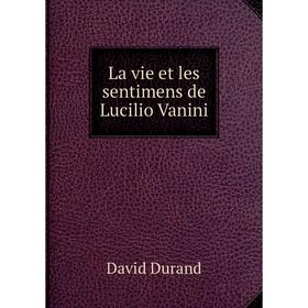 

Книга La vie et les sentimens de Lucilio Vanini