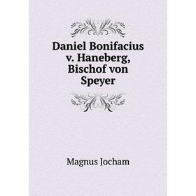

Книга Daniel Bonifacius v. Haneberg, Bischof von Speyer. Magnus Jocham