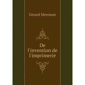 

Книга De l'invention de l'imprimerie. Gerard Meerman