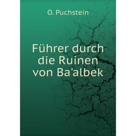 

Книга Führer durch die Ruinen von Ba'albek. O. Puchstein