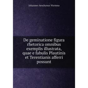 

Книга De geminatione figura rhetorica omnibus exemplis illustrata, quae e fabulis Plautinis et Terentianis afferri possunt. Johannes Aeschynus Wartena