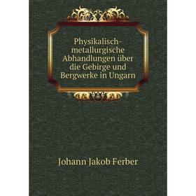 

Книга Physikalisch-metallurgische Abhandlungen über die Gebirge und Bergwerke in Ungarn. Johann Jakob Ferber