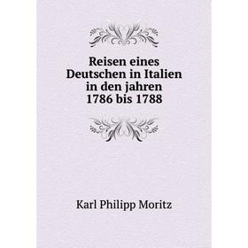 

Книга Reisen eines Deutschen in Italien in den jahren 1786 bis 1788. Karl Philipp Moritz