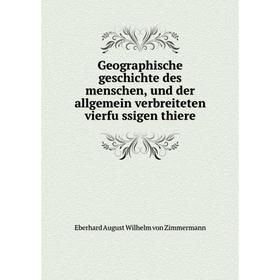 

Книга Geographische geschichte des menschen, und der allgemein verbreiteten vierfüssigen thiere. Eberhard August Wilhelm von Zimmermann