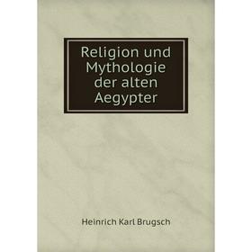 

Книга Religion und Mythologie der alten Aegypter. Heinrich Karl Brugsch