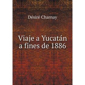 

Книга Viaje a Yucatán a fines de 1886. Désiré Charnay
