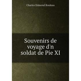 

Книга Souvenirs de voyage d'n soldat de Pie XI. Charles Edmond Rouleau