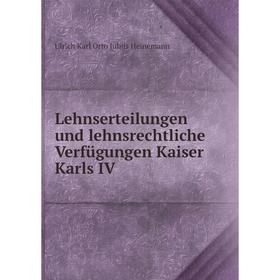 

Книга Lehnserteilungen und lehnsrechtliche Verfügungen Kaiser Karls IV