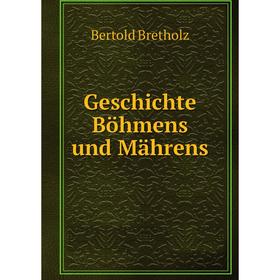 

Книга Geschichte Böhmens und Mährens. Bertold Bretholz