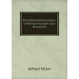 

Книга Protobasidiomyceten. Untersuchungen aus Brasilien. Alfred Mller