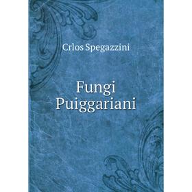

Книга Fungi Puiggariani. Crlos Spegazzini