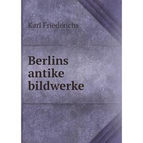 

Книга Berlins antike bildwerke. Karl Friederichs