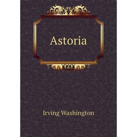 

Книга Astoria. Irving Washington