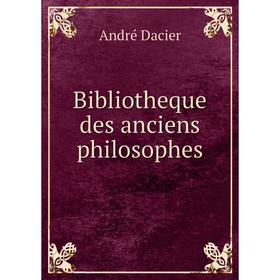 

Книга Bibliotheque des anciens philosophes. André Dacier