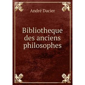 

Книга Bibliotheque des anciens philosophes. André Dacier