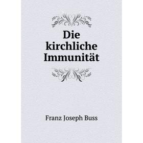 

Книга Die kirchliche Immunität. Franz Joseph Buss