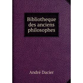 

Книга Bibliotheque des anciens philosophes. André Dacier