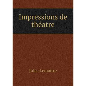 

Книга Impressions de théatre. Jules Lemaitre