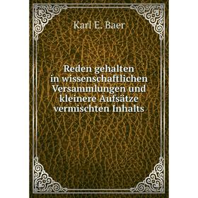

Книга Reden gehalten in wissenschaftlichen Versammlungen und kleinere Aufsätze vermischten Inhalts. Karl E. Baer