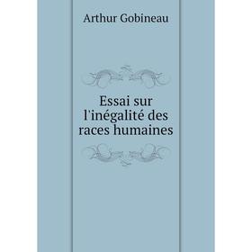 

Книга Essai sur l'inégalité des races humaines. Arthur Gobineau