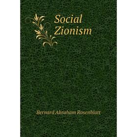 

Книга Social Zionism. Bernard Abraham Rosenblatt