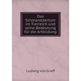 

Книга Das Schmarotzertum im Tierreich und seine Bedeutung für die Artbildung. Ludwig von Graff