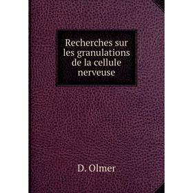 

Книга Recherches sur les granulations de la cellule nerveuse. D. Olmer