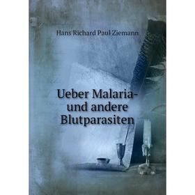 

Книга Ueber Malaria-und andere Blutparasiten. Hans Richard Paul Ziemann