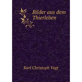 

Книга Bilder aus dem Thierleben. Karl Christoph Vogt