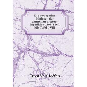 

Книга Die acraspeden Medusen der deutschen Tiefsee-Expedition 1898-1899. Mit Tafel I-VIII. Ernst VanHöffen