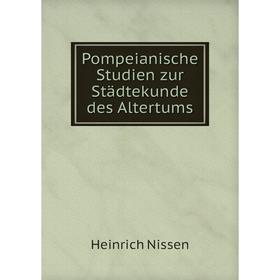 

Книга Pompeianische Studien zur Städtekunde des Altertums. Heinrich Nissen