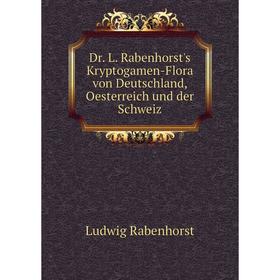 

Книга Dr. L. Rabenhorst's Kryptogamen-Flora von Deutschland, Oesterreich und der Schweiz. Ludwig Rabenhorst