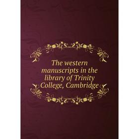 

Книга The western manuscripts in the library of Trinity College, Cambridge