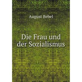 

Книга Die Frau und der Sozialismus. August Bebel