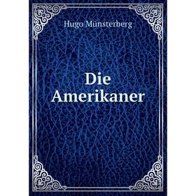 

Книга Die Amerikaner. Hugo Münsterberg
