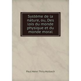 

Книга Système de la nature, ou, Des lois du monde physique et du monde moral. Paul Henri Thiry Holbach