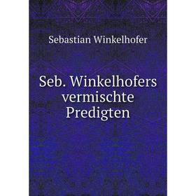 

Книга Seb. Winkelhofers vermischte Predigten. Sebastian Winkelhofer